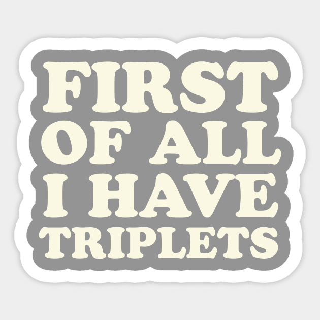 Triplet Mom First of All I Have Triplets Dad Sticker by PodDesignShop